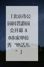 北京市公园科普游园会开幕 30余家单位秀“绝活儿”