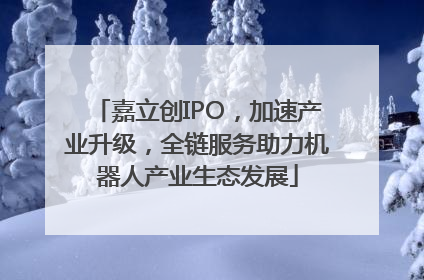 嘉立创IPO，加速产业升级，全链服务助力机器人产业生态发展