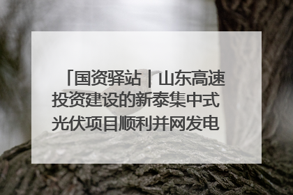 国资驿站｜山东高速投资建设的新泰集中式光伏项目顺利并网发电；国产电力机器人首次在智利电网应用