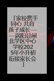家校携手同心 共育孩子成长——涡阳县闸北学区中心学校2025年小升初衔接家长会