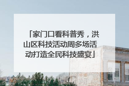 家门口看科普秀，洪山区科技活动周多场活动打造全民科技盛宴