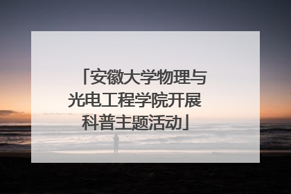 安徽大学物理与光电工程学院开展科普主题活动