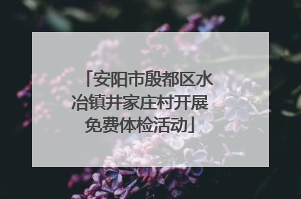 安阳市殷都区水冶镇井家庄村开展免费体检活动