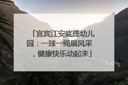 宜宾江安底蓬幼儿园：一球一绳展风采，健康快乐动起来