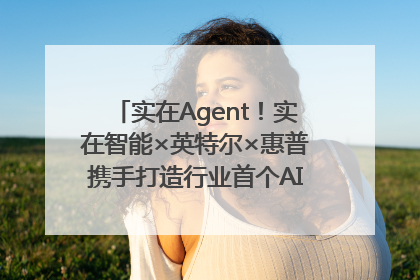 实在Agent！实在智能×英特尔×惠普携手打造行业首个AI PC 智能体