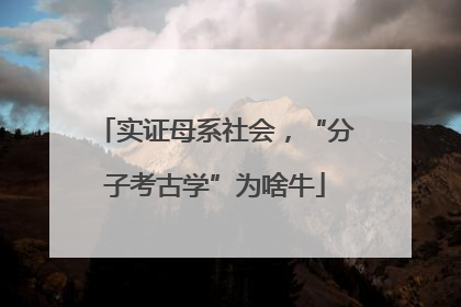 实证母系社会，“分子考古学”为啥牛