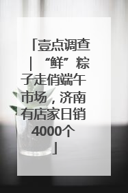 壹点调查｜“鲜”粽子走俏端午市场，济南有店家日销4000个