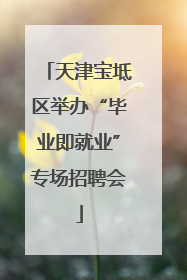 天津宝坻区举办“毕业即就业”专场招聘会