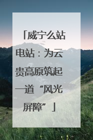 威宁么站电站：为云贵高原筑起一道“风光屏障”