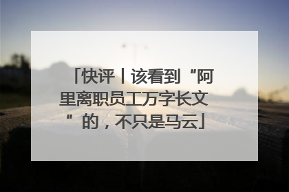 快评丨该看到“阿里离职员工万字长文”的，不只是马云