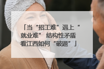 当“招工难”遇上“就业难” 结构性矛盾看江西如何“破题”