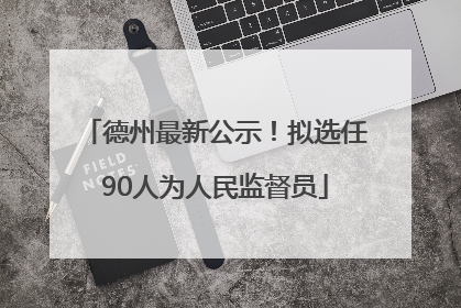 德州最新公示！拟选任90人为人民监督员
