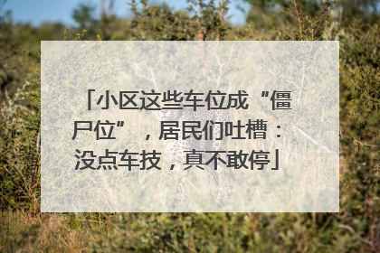 小区这些车位成“僵尸位”，居民们吐槽：没点车技，真不敢停