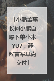 小鹏董事长何小鹏自曝下单小米YU7：静候雷军早点交付