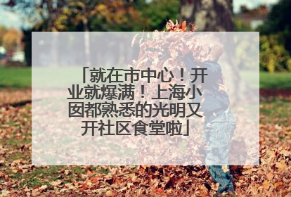 就在市中心！开业就爆满！上海小囡都熟悉的光明又开社区食堂啦