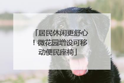 居民休闲更舒心！微花园增设可移动便民座椅