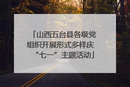 山西五台县各级党组织开展形式多样庆“七一”主题活动