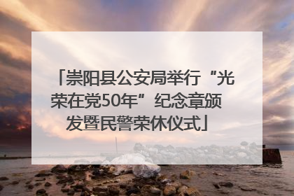 崇阳县公安局举行“光荣在党50年”纪念章颁发暨民警荣休仪式