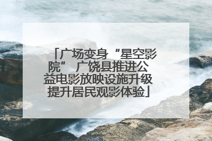广场变身“星空影院” 广饶县推进公益电影放映设施升级提升居民观影体验