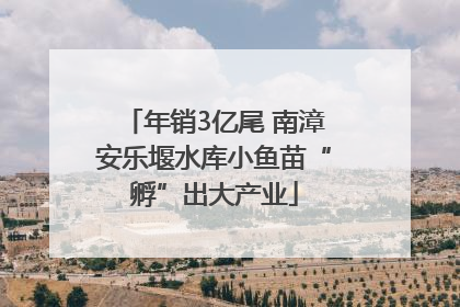 年销3亿尾 南漳安乐堰水库小鱼苗“孵”出大产业