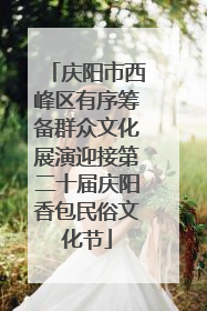 庆阳市西峰区有序筹备群众文化展演迎接第二十届庆阳香包民俗文化节