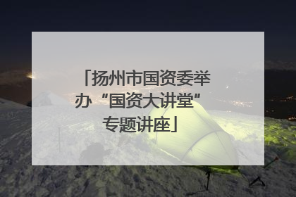 扬州市国资委举办“国资大讲堂” 专题讲座