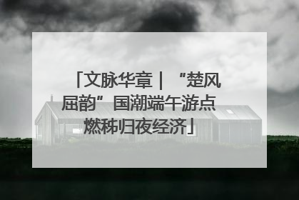 文脉华章｜“楚风屈韵”国潮端午游点燃秭归夜经济