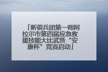 新疆兵团第一师阿拉尔市第四届应急救援技能大比武暨“安康杯”竞赛启动