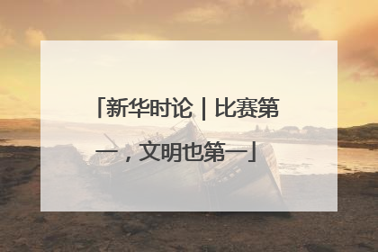 新华时论｜比赛第一，文明也第一