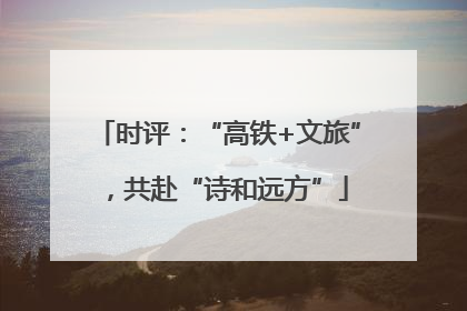 时评：“高铁+文旅”，共赴“诗和远方”