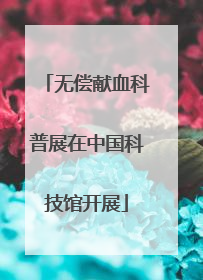 无偿献血科普展在中国科技馆开展