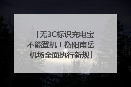 无3C标识充电宝不能登机！衡阳南岳机场全面执行新规