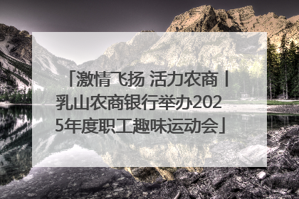 激情飞扬 活力农商丨乳山农商银行举办2025年度职工趣味运动会