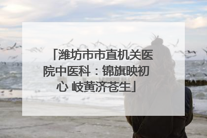 潍坊市市直机关医院中医科：锦旗映初心 岐黄济苍生