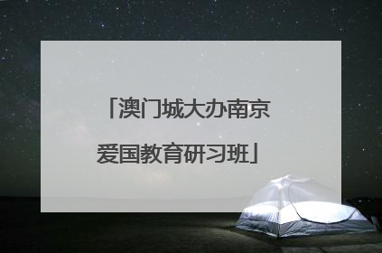 澳门城大办南京爱国教育研习班
