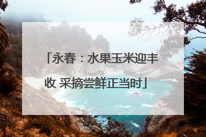 永春：水果玉米迎丰收 采摘尝鲜正当时