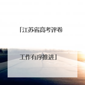 江苏省高考评卷工作有序推进