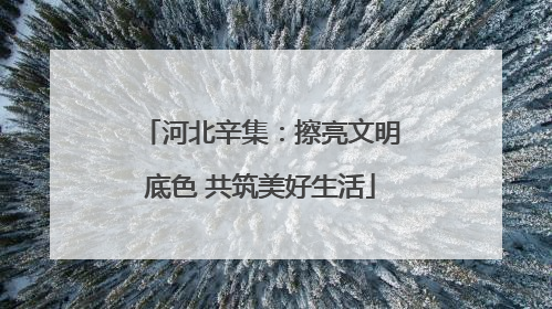 河北辛集：擦亮文明底色 共筑美好生活