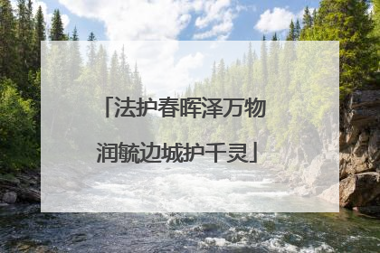 法护春晖泽万物 润毓边城护千灵