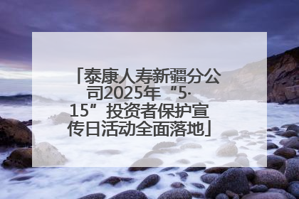 泰康人寿新疆分公司2025年“5·15”投资者保护宣传日活动全面落地