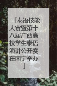 泰语技能大赛暨第十八届广西高校学生泰语演讲公开赛在南宁举办
