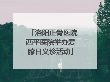 洛阳正骨医院西平医院举办爱膝日义诊活动