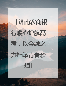 济南农商银行暖心护航高考：以金融之力托举青春梦想