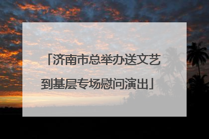 济南市总举办送文艺到基层专场慰问演出