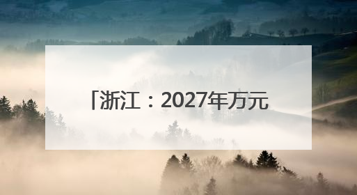 浙江：2027年万元GDP用水量较2020年下降20%以上
