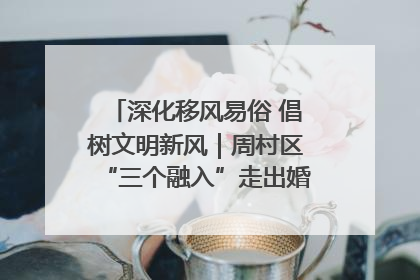 深化移风易俗 倡树文明新风｜周村区“三个融入”走出婚俗改革新路子