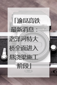 渝昆高铁最新消息：洛泽河特大桥全面进入悬浇梁施工阶段