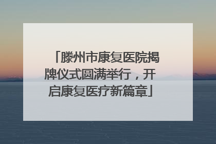 滕州市康复医院揭牌仪式圆满举行，开启康复医疗新篇章