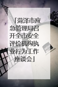菏泽市应急管理局召开全市安全评价机构执业行为工作座谈会
