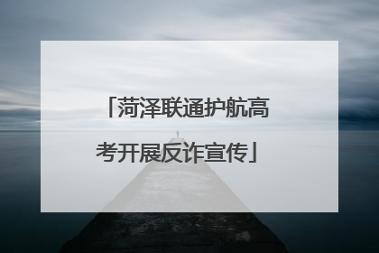 菏泽联通护航高考开展反诈宣传